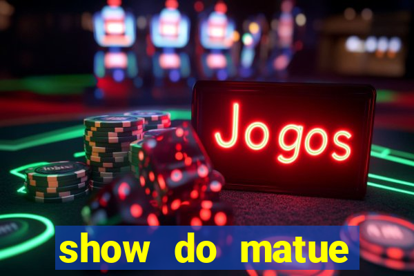 show do matue porto alegre